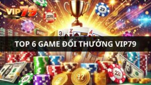 top 6 game đổi thưởng